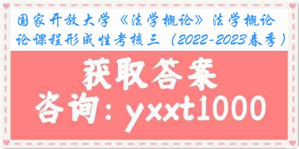 国家开放大学《法学概论》法学概论课程形成性考核三（2022-2023春季）