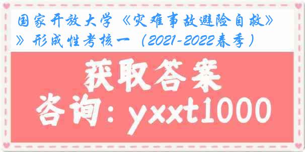 国家开放大学《灾难事故避险自救》形成性考核一（2021-2022春季）