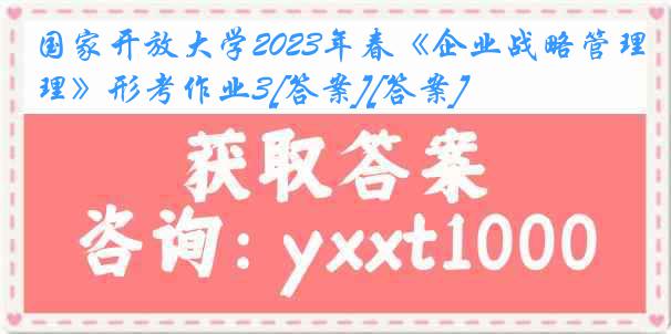 国家开放大学2023年春《企业战略管理》形考作业3[答案][答案]