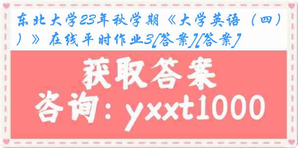 东北大学23年秋学期《大学英语（四）》在线平时作业3[答案][答案]