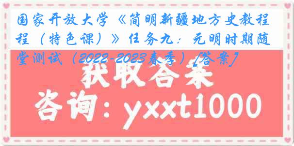 国家开放大学《简明新疆地方史教程（特色课）》任务九：元明时期随堂测试（2022-2023春季）[答案]