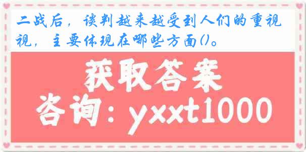 二战后，谈判越来越受到人们的重视，主要体现在哪些方面()。