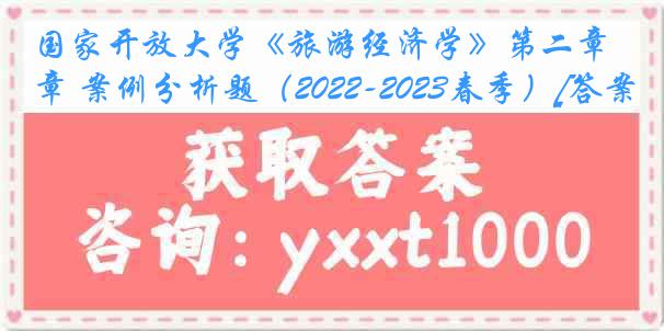 国家开放大学《旅游经济学》第二章 案例分析题（2022-2023春季）[答案]