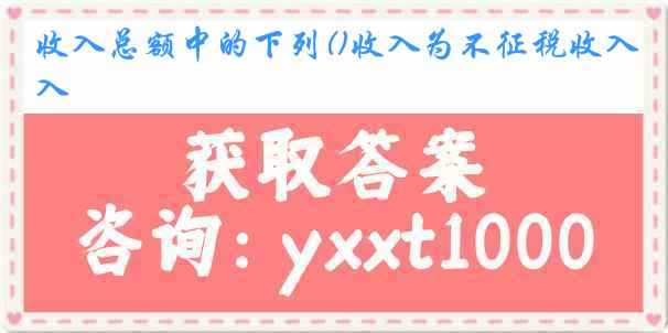 收入总额中的下列()收入为不征税收入