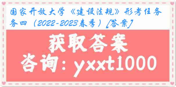 国家开放大学《建设法规》形考任务四（2022-2023春季）[答案]