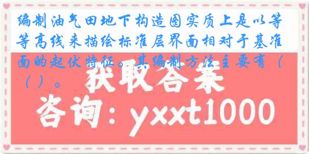 编制油气田地下构造图实质上是以等高线来描绘标准层界面相对于基准面的起伏特征。其编制方法主要有（ ）。