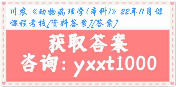 川农《动物病理学(本科)》22年11月课程考核[资料答案][答案]