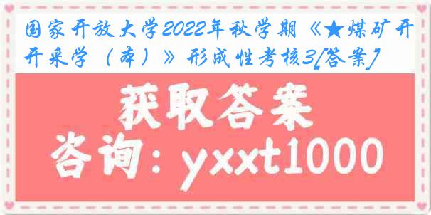 国家开放大学2022年秋学期《★煤矿开采学（本）》形成性考核3[答案]