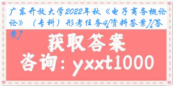 广东开放大学2022年秋《电子商务概论》（专科）形考任务4[资料答案][答案]