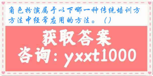 角色扮演属于以下哪一种传统培训方法中经常应用的方法。（）