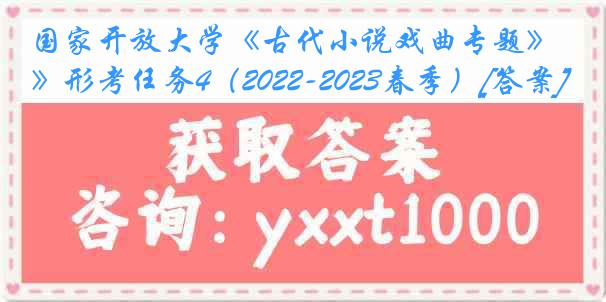 国家开放大学《古代小说戏曲专题》形考任务4（2022-2023春季）[答案]