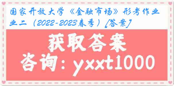 国家开放大学《金融市场》形考作业二（2022-2023春季）[答案]