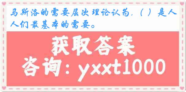 马斯洛的需要层次理论认为,（ ）是人们最基本的需要。