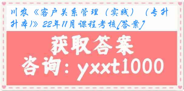 川农《客户关系管理（实践）（专升本)》22年11月课程考核[答案]