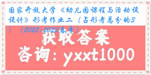 国家开放大学《幼儿园课程与活动设计》形考作业二（占形考总分的30分）（2022-2023春季）