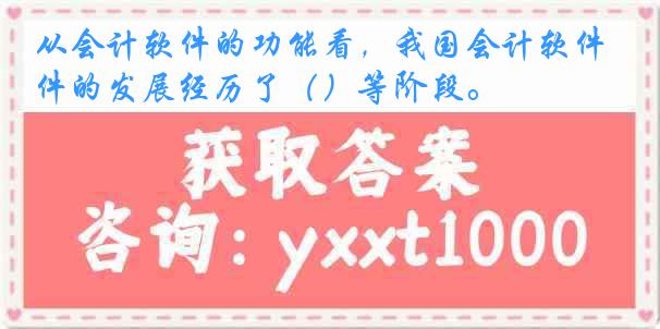 从会计软件的功能看，我国会计软件的发展经历了（）等阶段。