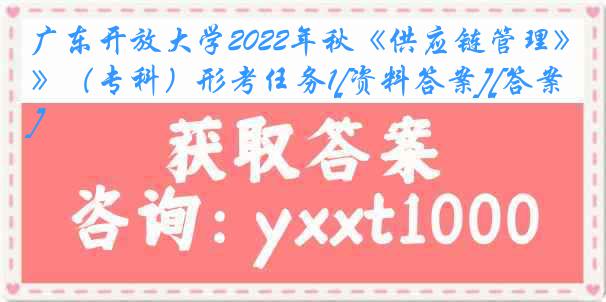 广东开放大学2022年秋《供应链管理》（专科）形考任务1[资料答案][答案]