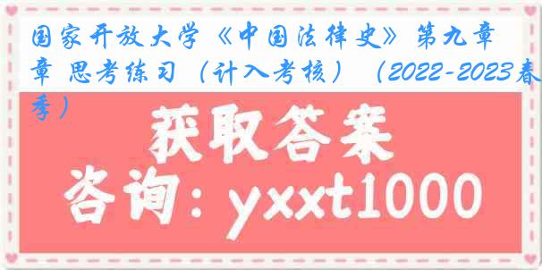 国家开放大学《中国法律史》第九章 思考练习（计入考核）（2022-2023春季）