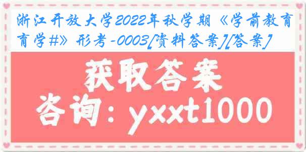 浙江开放大学2022年秋学期《学前教育学#》形考-0003[资料答案][答案]