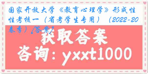 国家开放大学《教育心理学》形成性考核一（省考学生专用）（2022-2023春季）[答案]