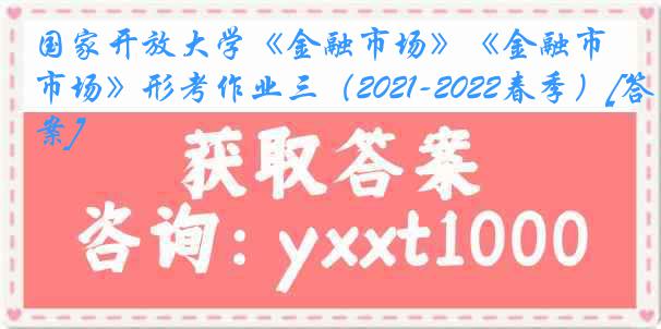 国家开放大学《金融市场》《金融市场》形考作业三（2021-2022春季）[答案]