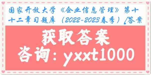 国家开放大学《企业信息管理》第十二章习题库（2022-2023春季）[答案]