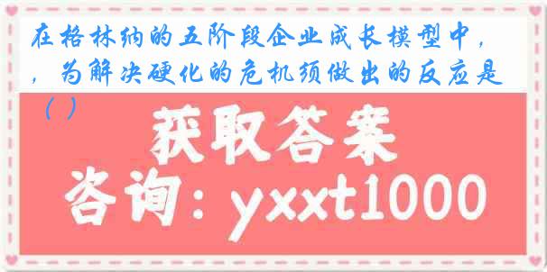 在格林纳的五阶段企业成长模型中，为解决硬化的危机须做出的反应是（ ）