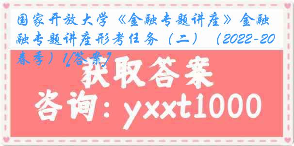 国家开放大学《金融专题讲座》金融专题讲座形考任务（二）（2022-2023春季）1[答案]