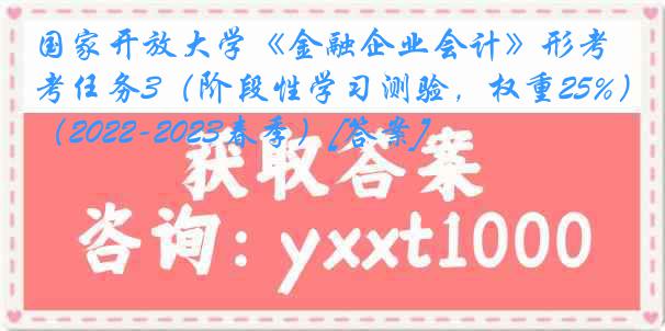 国家开放大学《金融企业会计》形考任务3（阶段性学习测验，权重25%）（2022-2023春季）[答案]