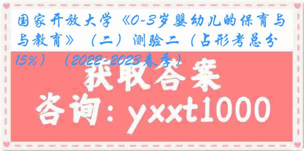 国家开放大学《0-3岁婴幼儿的保育与教育》（二）测验二（占形考总分15%）（2022-2023春季）