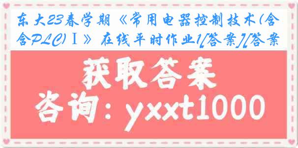 东大23春学期《常用电器控制技术(含PLC)Ⅰ》在线平时作业1[答案][答案]