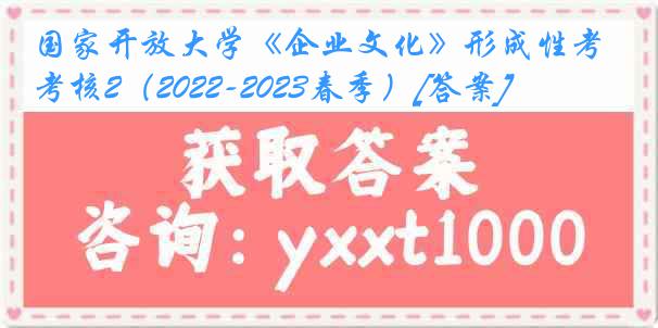 国家开放大学《企业文化》形成性考核2（2022-2023春季）[答案]