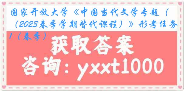 国家开放大学《中国当代文学专题（2023春季学期替代课程）》形考任务1（春季）