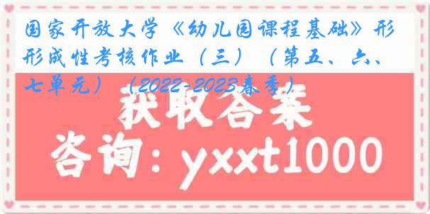 国家开放大学《幼儿园课程基础》形成性考核作业（三）（第五、六、七单元）（2022-2023春季）