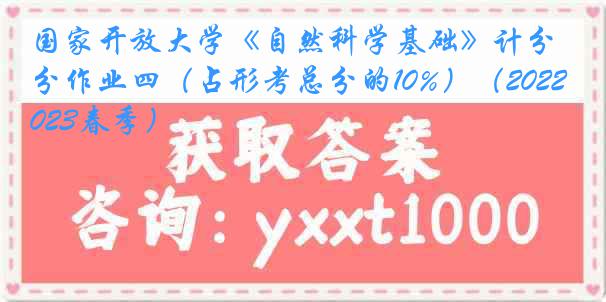 国家开放大学《自然科学基础》计分作业四（占形考总分的10%）（2022-2023春季）