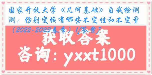 国家开放大学《几何基础》自我检测：仿射变换有哪些不变性和不变量（2022-2023春季）1[答案]