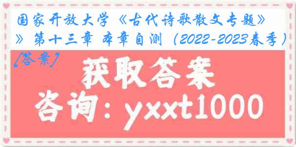 国家开放大学《古代诗歌散文专题》第十三章 本章自测（2022-2023春季）[答案]