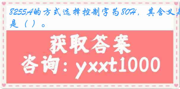 8255A的方式选择控制字为80H，其含义是（ ）。