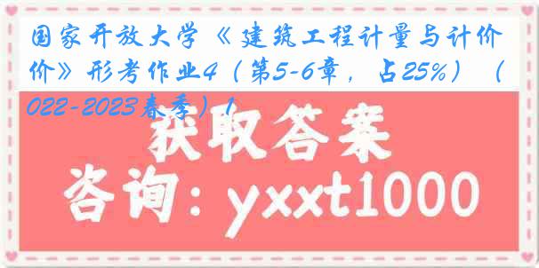 国家开放大学《 建筑工程计量与计价》形考作业4（第5-6章，占25%）（2022-2023春季）1