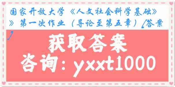 国家开放大学《人文社会科学基础》第一次作业（导论至第五章）[答案]