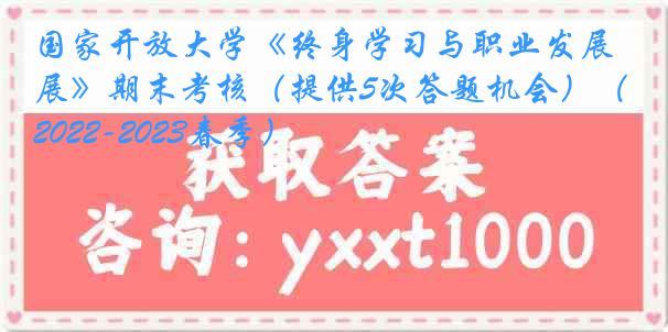 国家开放大学《终身学习与职业发展》期末考核（提供5次答题机会）（2022-2023春季）