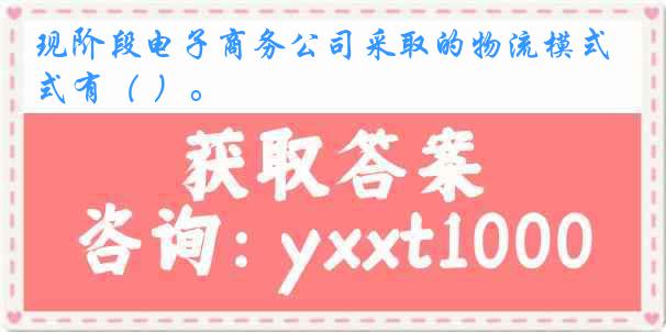 现阶段电子商务公司采取的物流模式有（ ）。