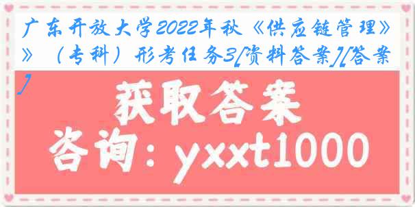 广东开放大学2022年秋《供应链管理》（专科）形考任务3[资料答案][答案]