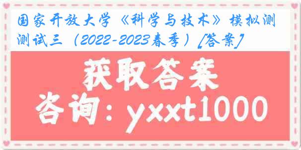 国家开放大学《科学与技术》模拟测试三（2022-2023春季）[答案]