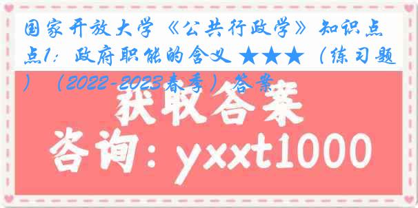 国家开放大学《公共行政学》知识点1：政府职能的含义 ★★★（练习题）（2022-2023春季）答案