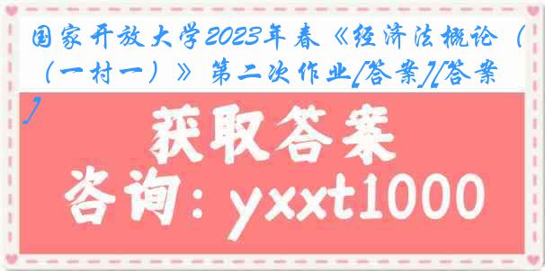 国家开放大学2023年春《经济法概论（一村一）》第二次作业[答案][答案]