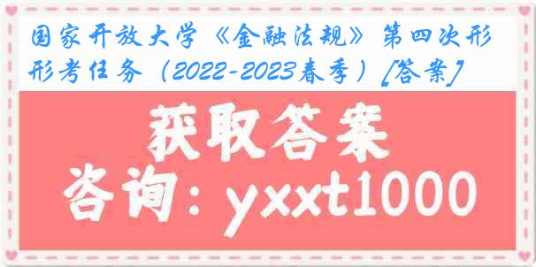 国家开放大学《金融法规》第四次形考任务（2022-2023春季）[答案]