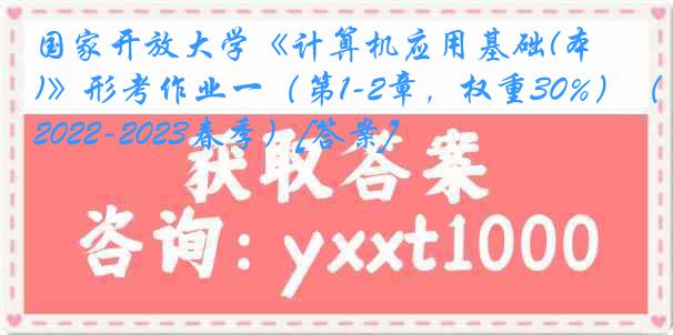 国家开放大学《计算机应用基础(本)》形考作业一（第1-2章，权重30%）（2022-2023春季）[答案]