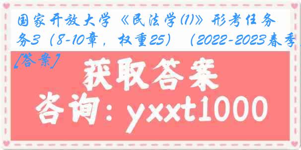 国家开放大学《民法学(1)》形考任务3（8-10章，权重25）（2022-2023春季）[答案]