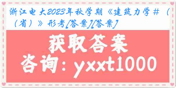 浙江电大2023年秋学期《建筑力学＃（省）》形考[答案][答案]